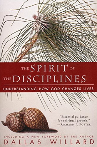 Spirit of the Disciplines: Understanding How God Changes Lives