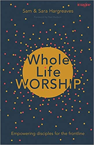 Whole Life Worship: Empowering Disciples For The Frontline